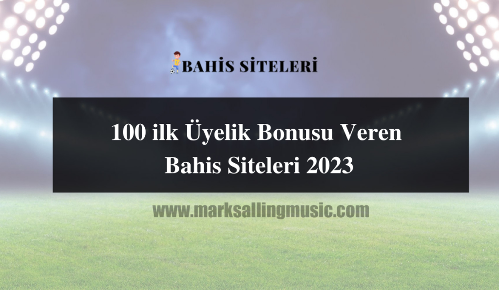 100 ilk Üyelik Bonusu Veren Bahis Siteleri 2023